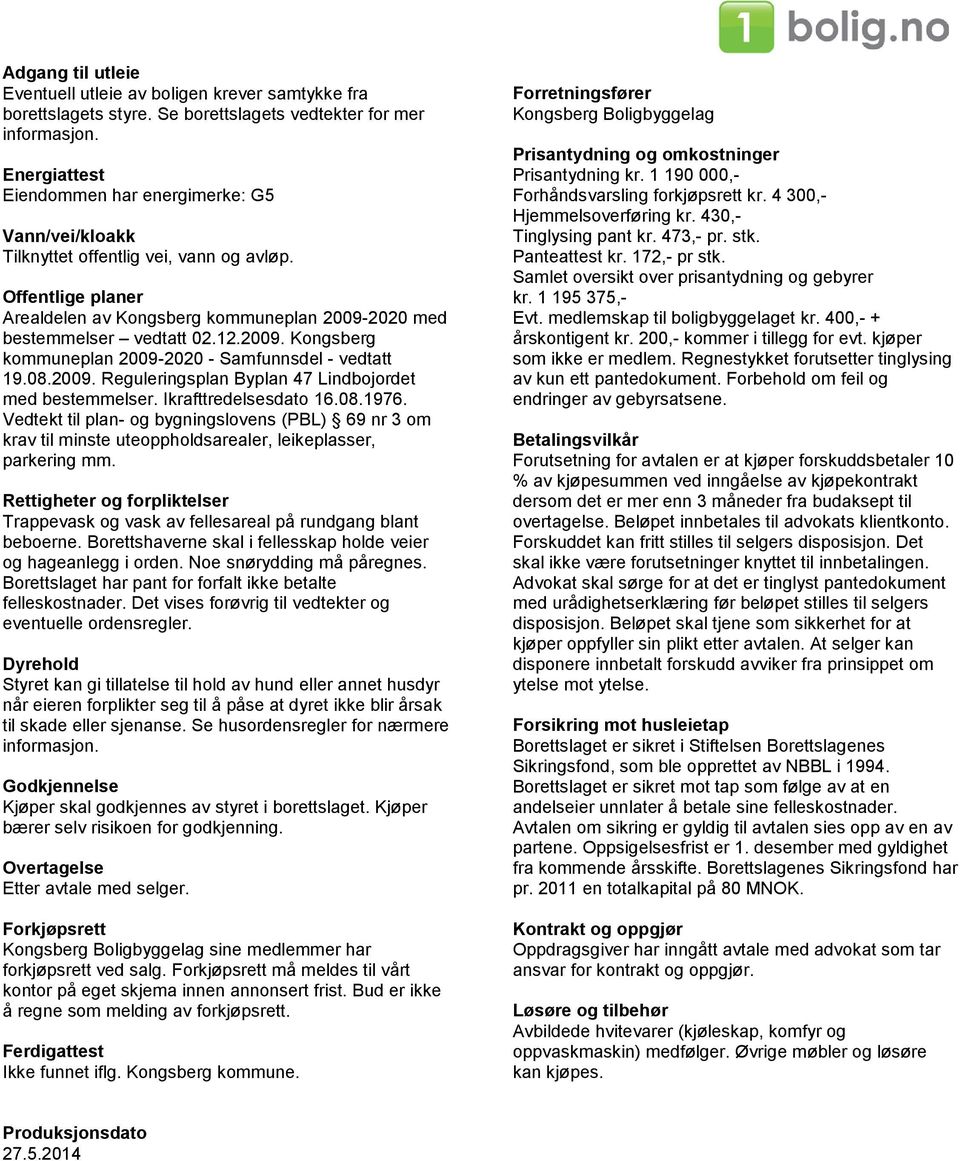 2009. Kongsberg kommuneplan 2009-2020 - Samfunnsdel - vedtatt 19.08.2009. Reguleringsplan Byplan 47 Lindbojordet med bestemmelser. Ikrafttredelsesdato 16.08.1976.