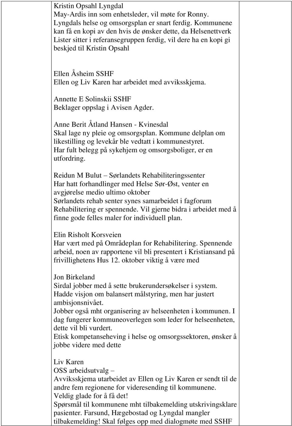 har arbeidet med avviksskjema. Annette E Solinskii SSHF Beklager oppslag i Avisen Agder. Anne Berit Åtland Hansen - Kvinesdal Skal lage ny pleie og omsorgsplan.