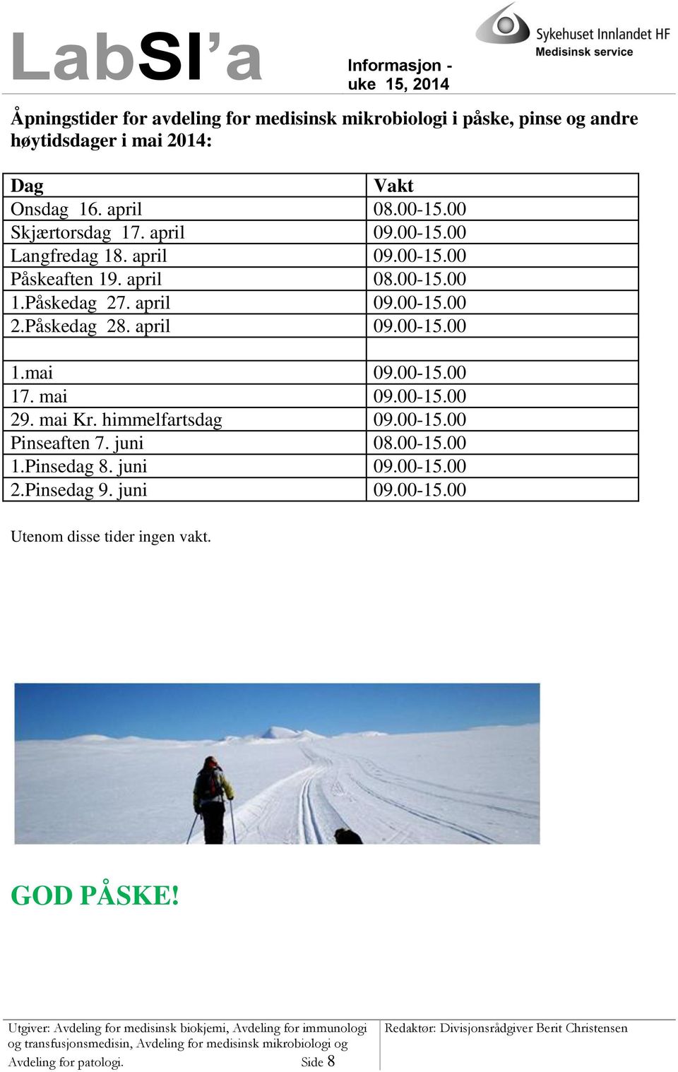 Påskedag 28. april 09.0015.00 1.mai 09.0015.00 17. mai 09.0015.00 29. mai Kr. himmelfartsdag 09.0015.00 Pinseaften 7. juni 08.0015.00 1.Pinsedag 8.