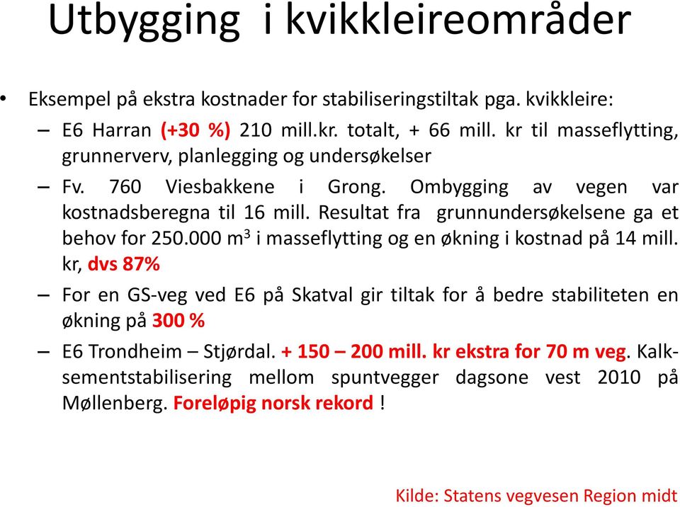 Resultat fra grunnundersøkelsene ga et behov for 250.000 m 3 i masseflytting og en økning i kostnad på 14 mill.