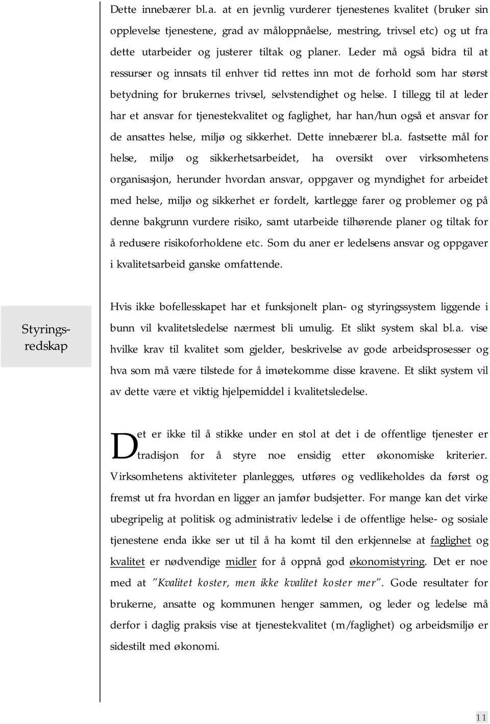 Leder må også bidra til at ressurser og innsats til enhver tid rettes inn mot de forhold som har størst betydning for brukernes trivsel, selvstendighet og helse.