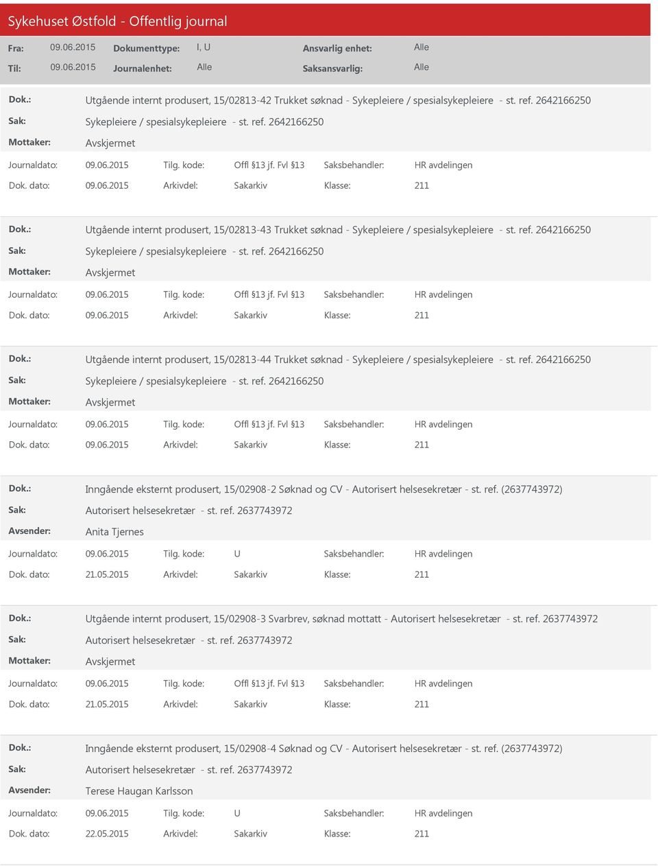 dato: Arkivdel: Sakarkiv tgående internt produsert, 15/02813-44 Trukket søknad - Sykepleiere / spesialsykepleiere - st. ref. 2642166250 Sykepleiere / spesialsykepleiere - st. ref. 2642166250 Dok.