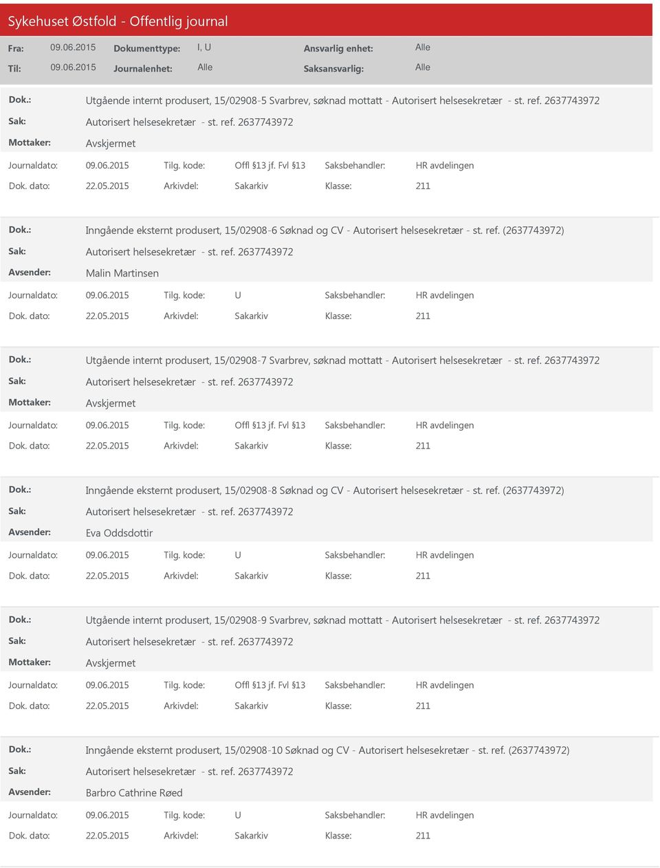 ref. (2637743972) Eva Oddsdottir Dok. dato: 22.05.2015 Arkivdel: Sakarkiv tgående internt produsert, 15/02908-9 Svarbrev, søknad mottatt - Dok. dato: 22.05.2015 Arkivdel: Sakarkiv Inngående eksternt produsert, 15/02908-10 Søknad og CV - Autorisert helsesekretær - st.