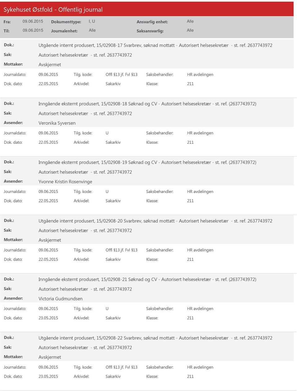 (2637743972) Yvonne Kristin Rosenvinge Dok. dato: 22.05.2015 Arkivdel: Sakarkiv tgående internt produsert, 15/02908-20 Svarbrev, søknad mottatt - Dok. dato: 22.05.2015 Arkivdel: Sakarkiv Inngående eksternt produsert, 15/02908-21 Søknad og CV - Autorisert helsesekretær - st.