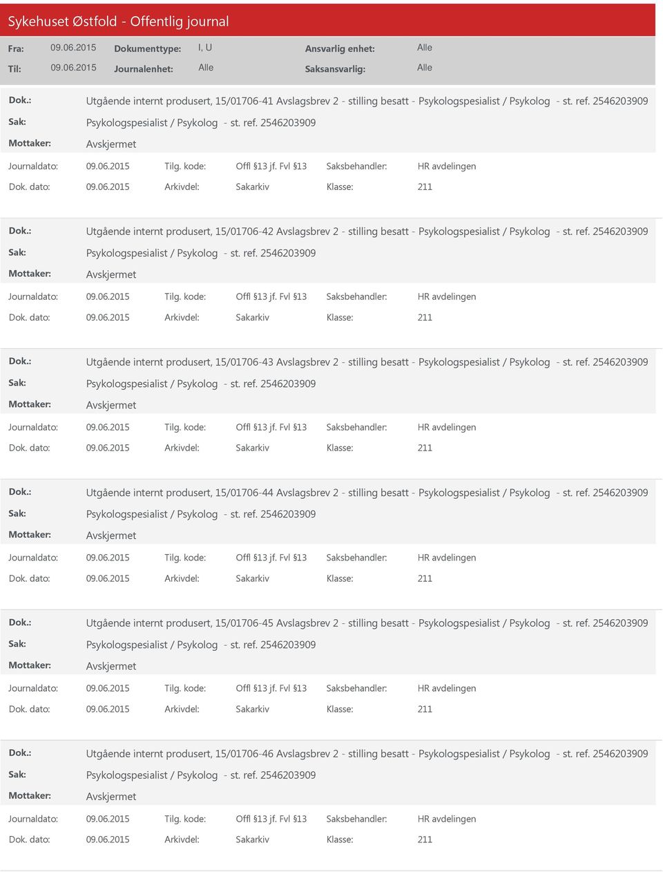 dato: Arkivdel: Sakarkiv tgående internt produsert, 15/01706-43 Avslagsbrev 2 - stilling besatt - Psykologspesialist / Psykolog - st. ref. 2546203909 Psykologspesialist / Psykolog - st. ref. 2546203909 Dok.