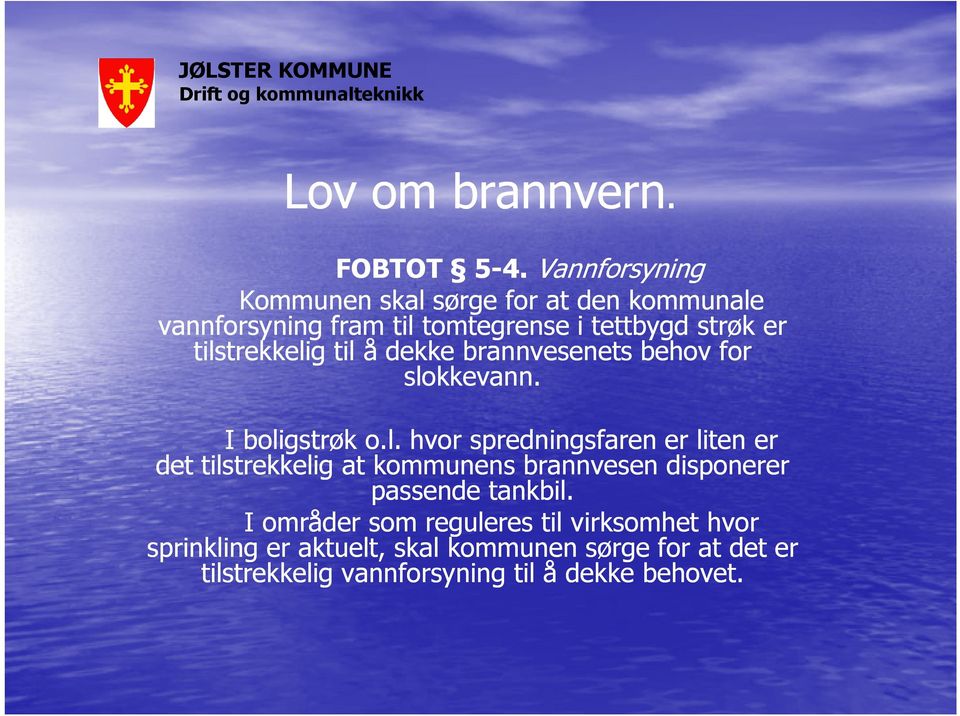 tilstrekkelig til å dekke brannvesenets behov for slokkevann. I boligstrøk o.l. hvor spredningsfaren er liten er det tilstrekkelig at kommunens brannvesen disponerer passende tankbil.