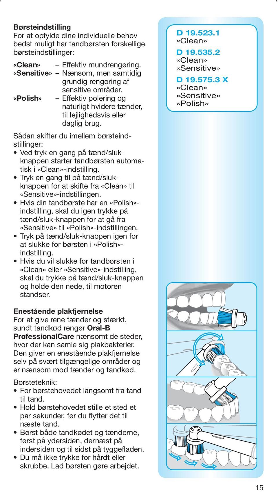 Sådan skifter du imellem børsteindstillinger: Ved tryk en gang på tænd/slukknappen starter tandbørsten automatisk i «Clean»-indstilling.