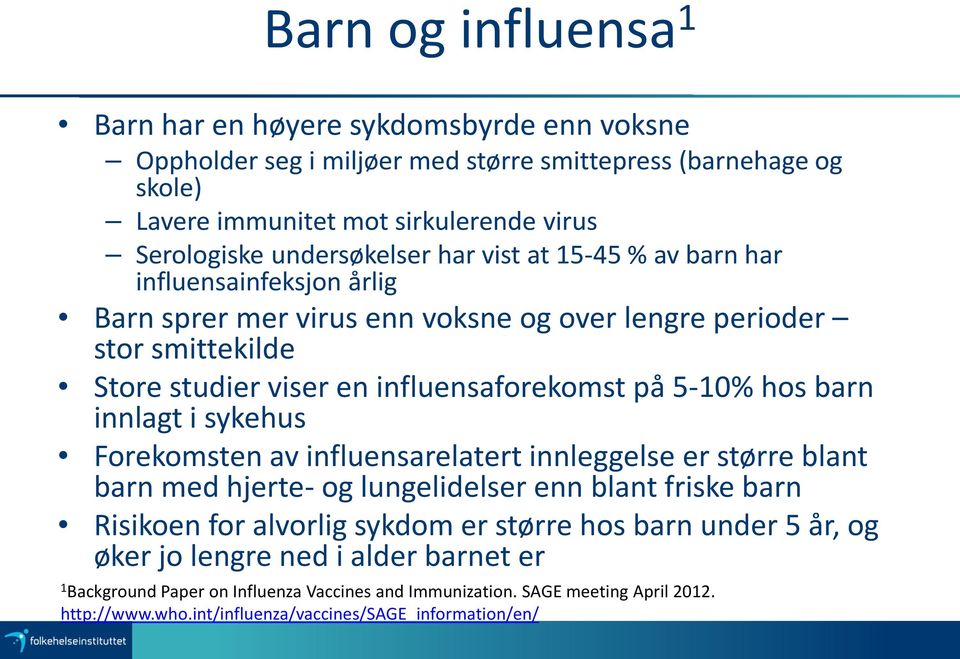 5-10% hos barn innlagt i sykehus Forekomsten av influensarelatert innleggelse er større blant barn med hjerte- og lungelidelser enn blant friske barn Risikoen for alvorlig sykdom er større