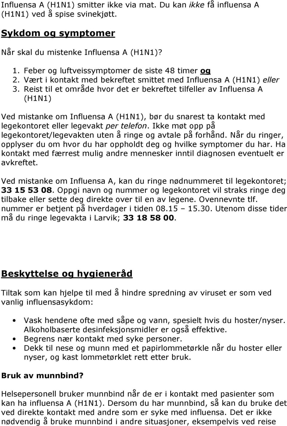 Reist til et område hvor det er bekreftet tilfeller av Influensa A (H1N1) Ved mistanke om Influensa A (H1N1), bør du snarest ta kontakt med legekontoret eller legevakt per telefon.