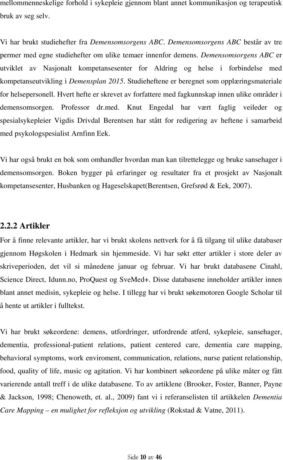 Demensomsorgens ABC er utviklet av Nasjonalt kompetansesenter for Aldring og helse i forbindelse med kompetanseutvikling i Demensplan 2015.