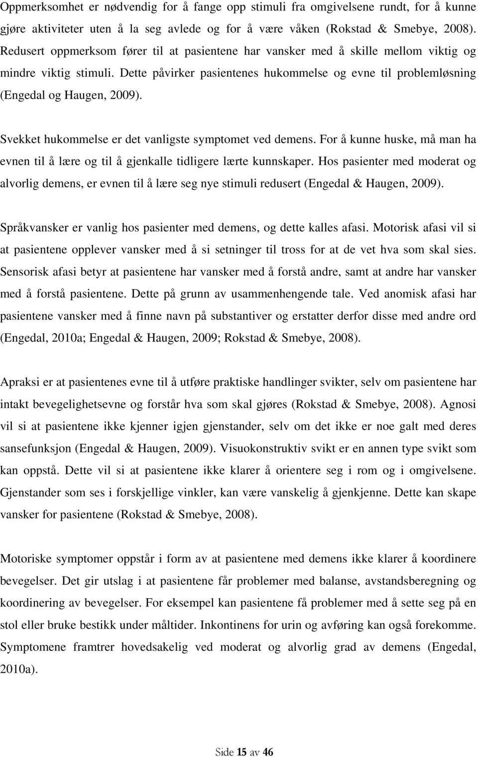 Svekket hukommelse er det vanligste symptomet ved demens. For å kunne huske, må man ha evnen til å lære og til å gjenkalle tidligere lærte kunnskaper.