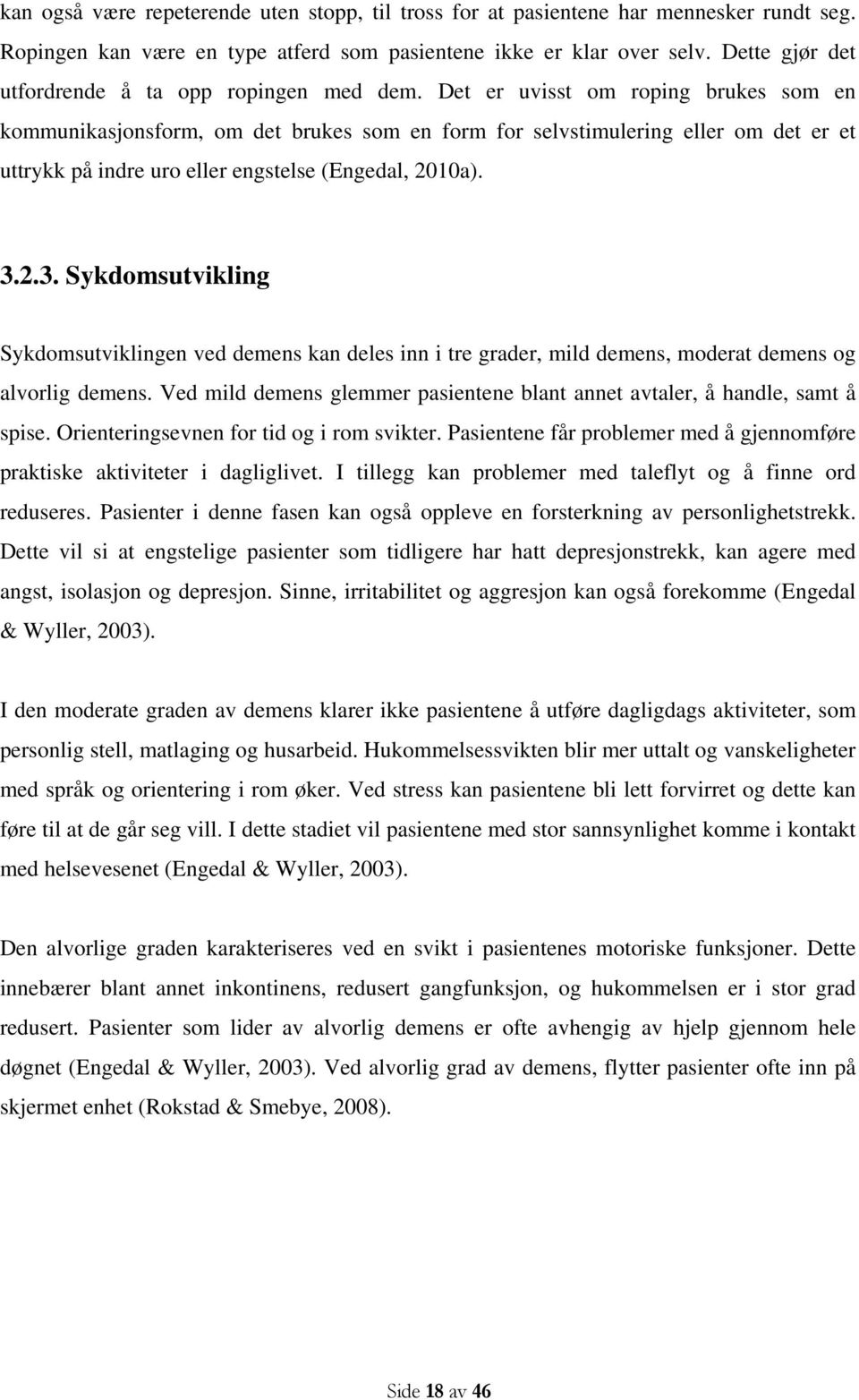 Det er uvisst om roping brukes som en kommunikasjonsform, om det brukes som en form for selvstimulering eller om det er et uttrykk på indre uro eller engstelse (Engedal, 2010a). 3.