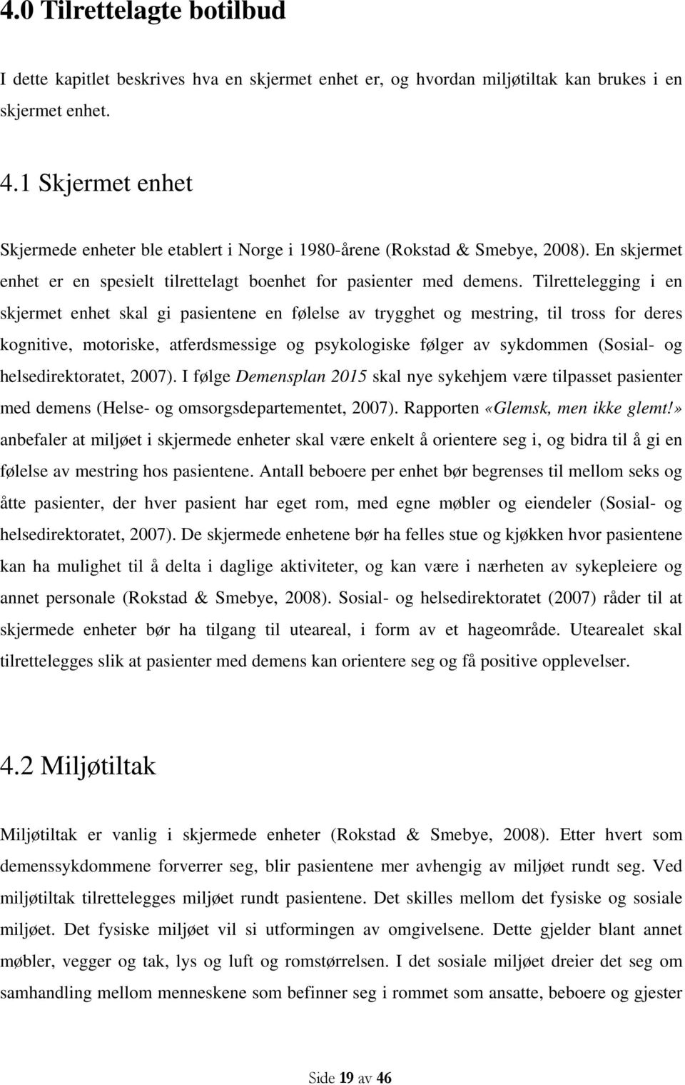 Tilrettelegging i en skjermet enhet skal gi pasientene en følelse av trygghet og mestring, til tross for deres kognitive, motoriske, atferdsmessige og psykologiske følger av sykdommen (Sosial- og