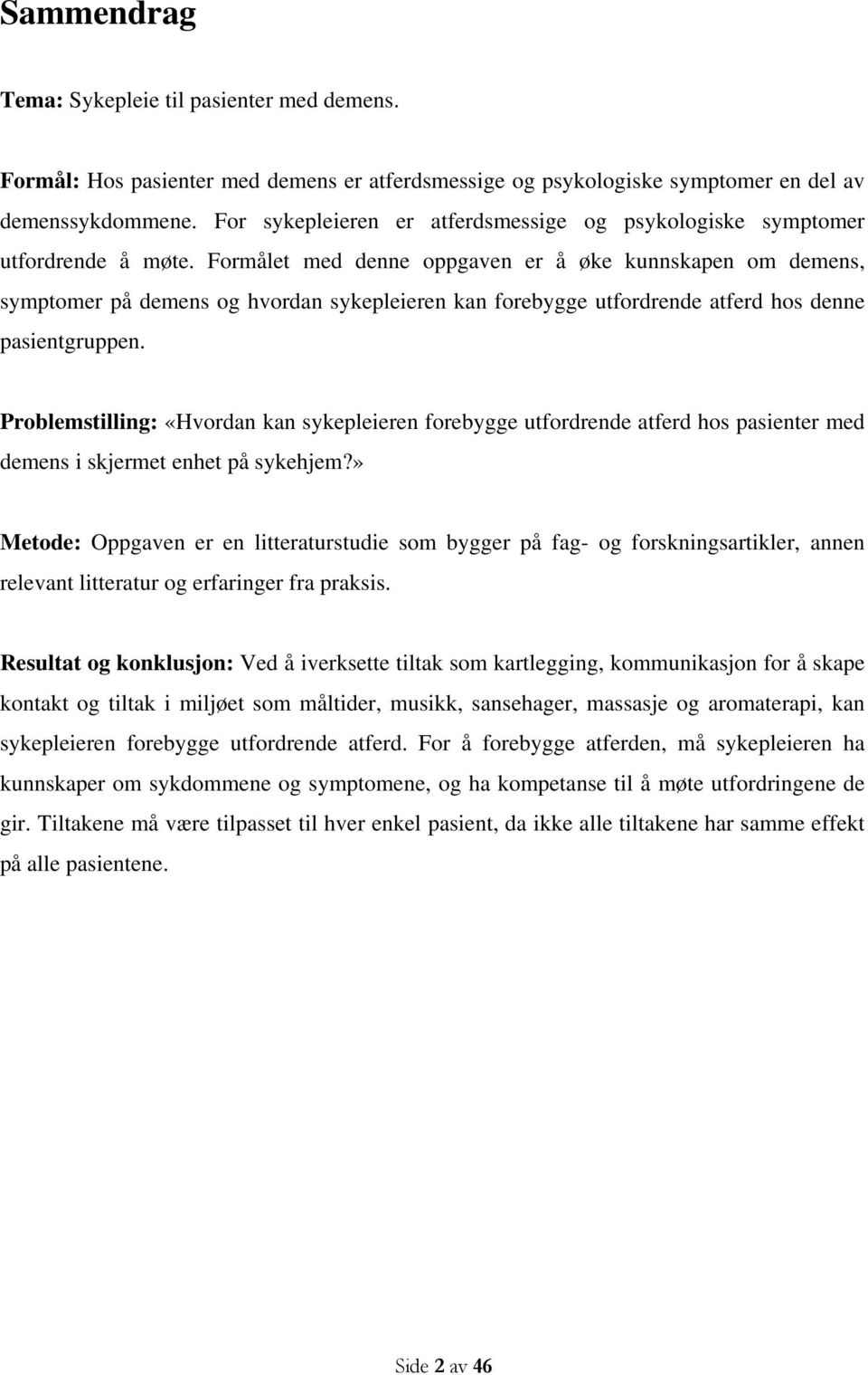 Formålet med denne oppgaven er å øke kunnskapen om demens, symptomer på demens og hvordan sykepleieren kan forebygge utfordrende atferd hos denne pasientgruppen.