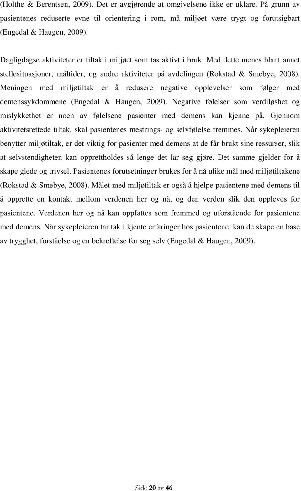 Med dette menes blant annet stellesituasjoner, måltider, og andre aktiviteter på avdelingen (Rokstad & Smebye, 2008).