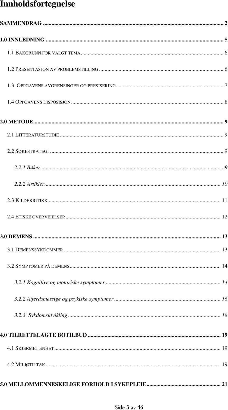 4 ETISKE OVERVEIELSER... 12 3.0 DEMENS... 13 3.1 DEMENSSYKDOMMER... 13 3.2 SYMPTOMER PÅ DEMENS... 14 3.2.1 Kognitive og motoriske symptomer... 14 3.2.2 Atferdsmessige og psykiske symptomer.