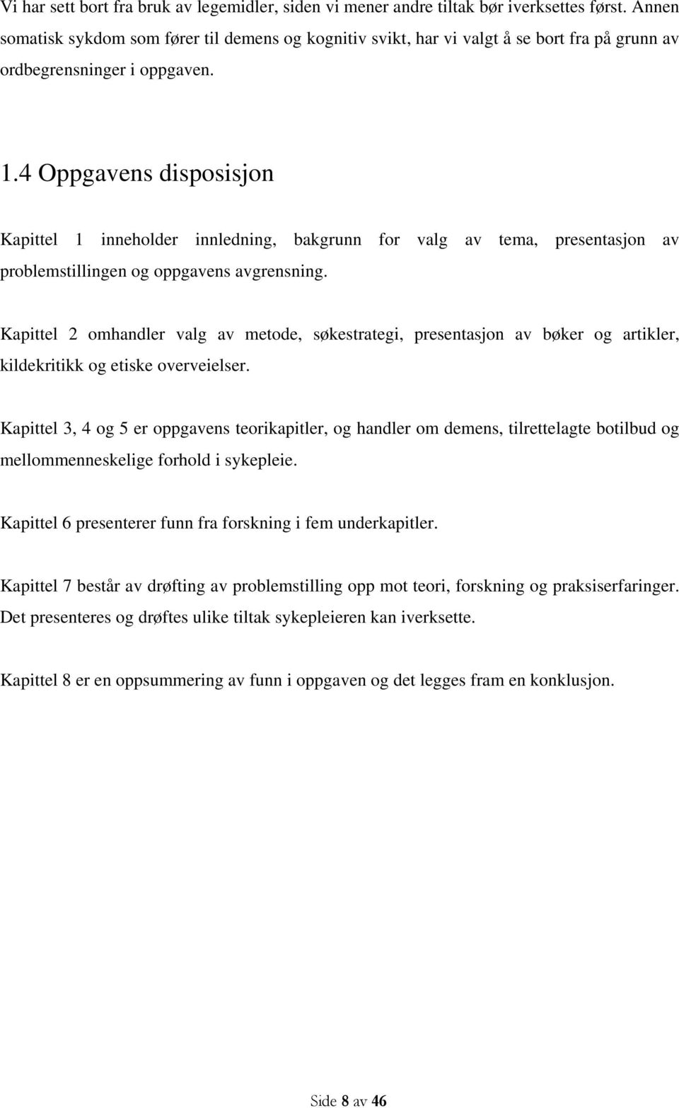 4 Oppgavens disposisjon Kapittel 1 inneholder innledning, bakgrunn for valg av tema, presentasjon av problemstillingen og oppgavens avgrensning.