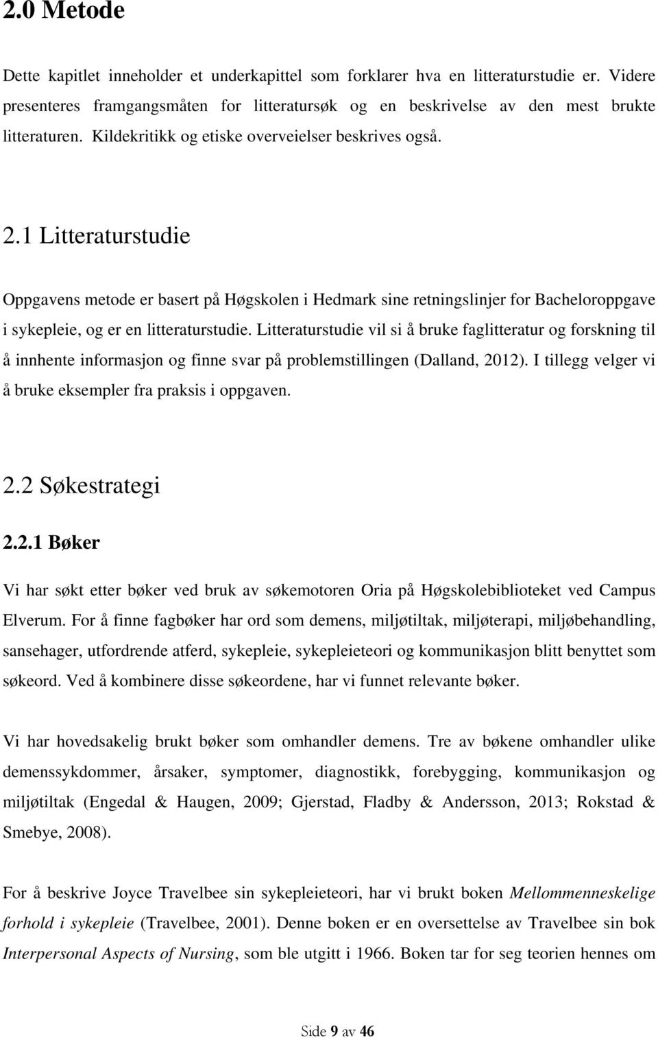 1 Litteraturstudie Oppgavens metode er basert på Høgskolen i Hedmark sine retningslinjer for Bacheloroppgave i sykepleie, og er en litteraturstudie.