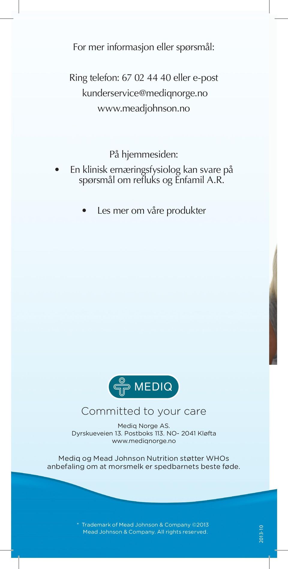 Les mer om våre produkter Committed to your care Mediq Norge AS. Dyrskueveien 13. Postboks 113. NO- 2041 Kløfta www.mediqnorge.