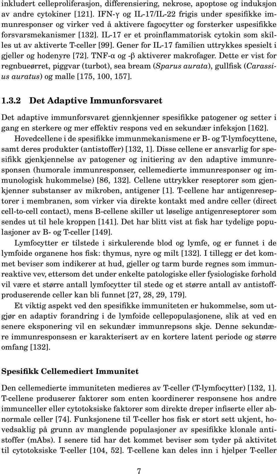 IL-17 er et proinflammatorisk cytokin som skilles ut av aktiverte T-celler [99]. Gener for IL-17 familien uttrykkes spesielt i gjeller og hodenyre [72]. TNF-α og -β aktiverer makrofager.