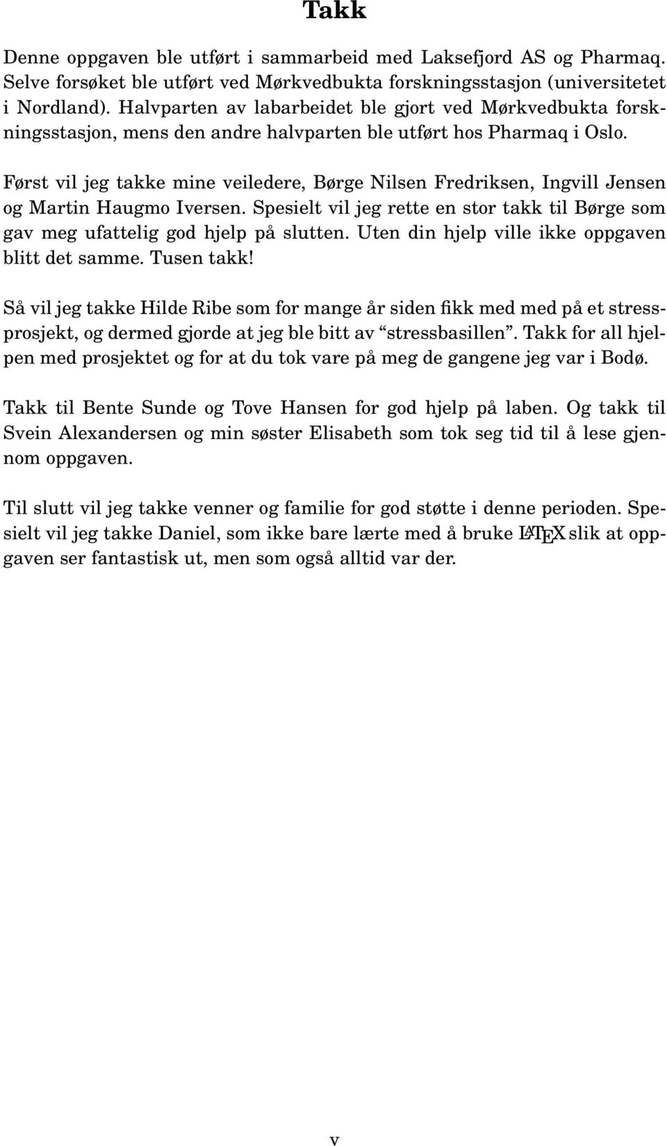 Først vil jeg takke mine veiledere, Børge Nilsen Fredriksen, Ingvill Jensen og Martin Haugmo Iversen. Spesielt vil jeg rette en stor takk til Børge som gav meg ufattelig god hjelp på slutten.