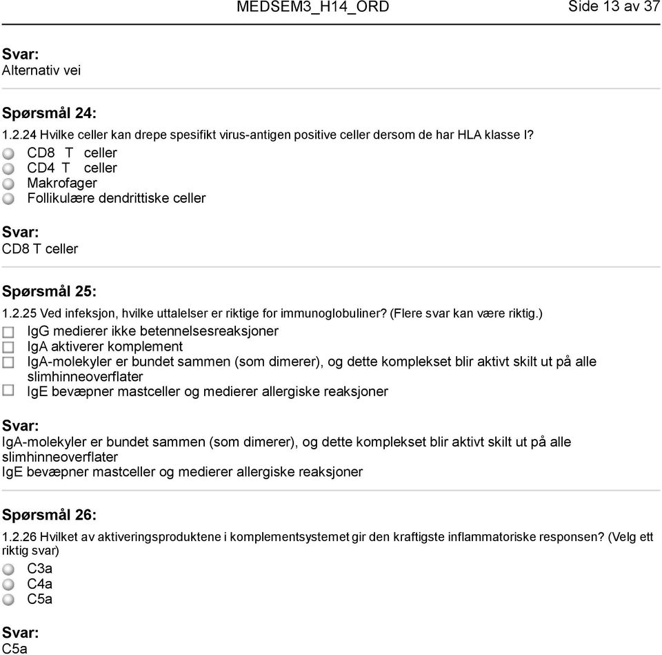 ) IgG medierer ikke betennelsesreaksjoner IgA aktiverer komplement IgA-molekyler er bundet sammen (som dimerer), og dette komplekset blir aktivt skilt ut på alle slimhinneoverflater IgE bevæpner