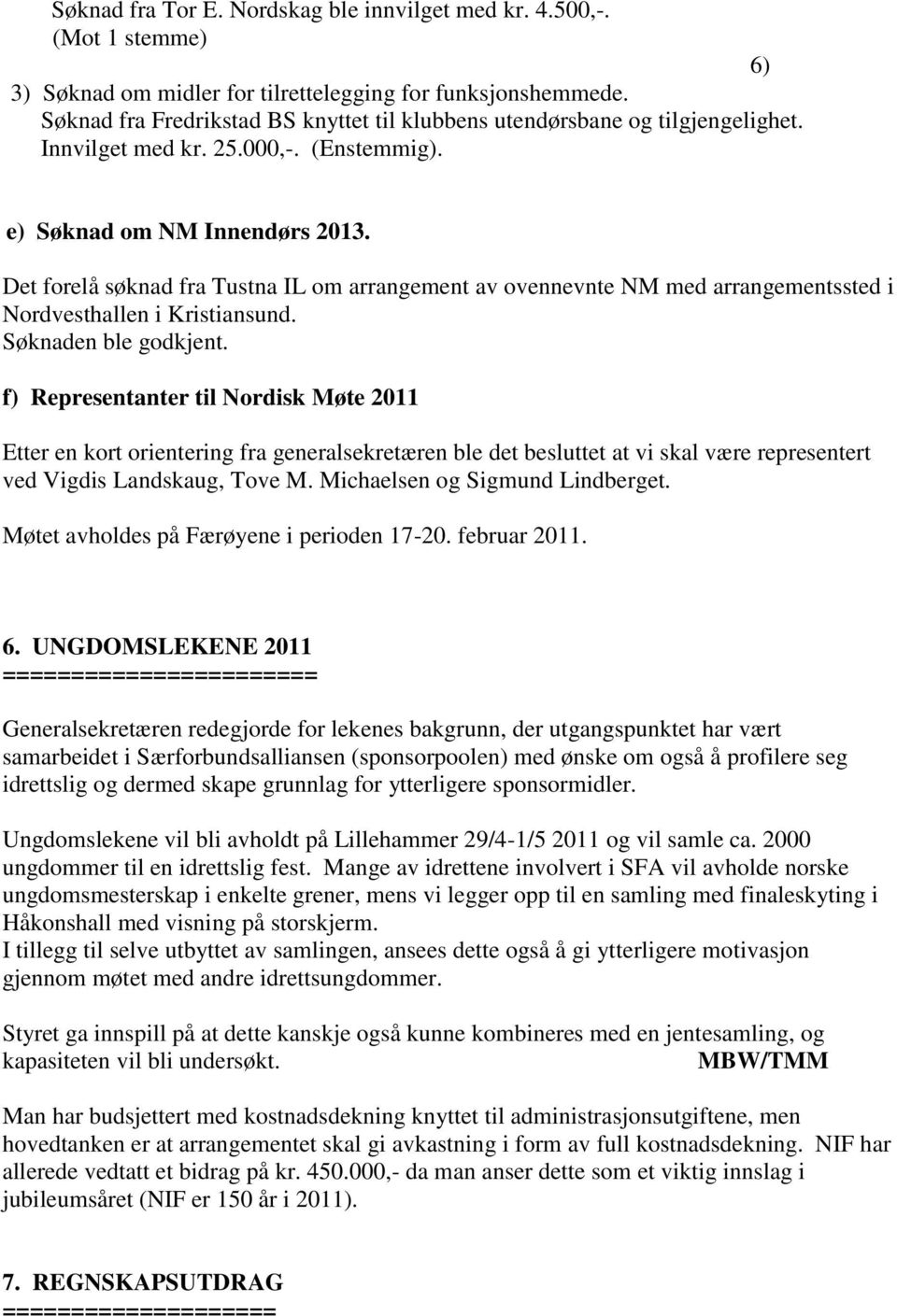 Det forelå søknad fra Tustna IL om arrangement av ovennevnte NM med arrangementssted i Nordvesthallen i Kristiansund. Søknaden ble godkjent.