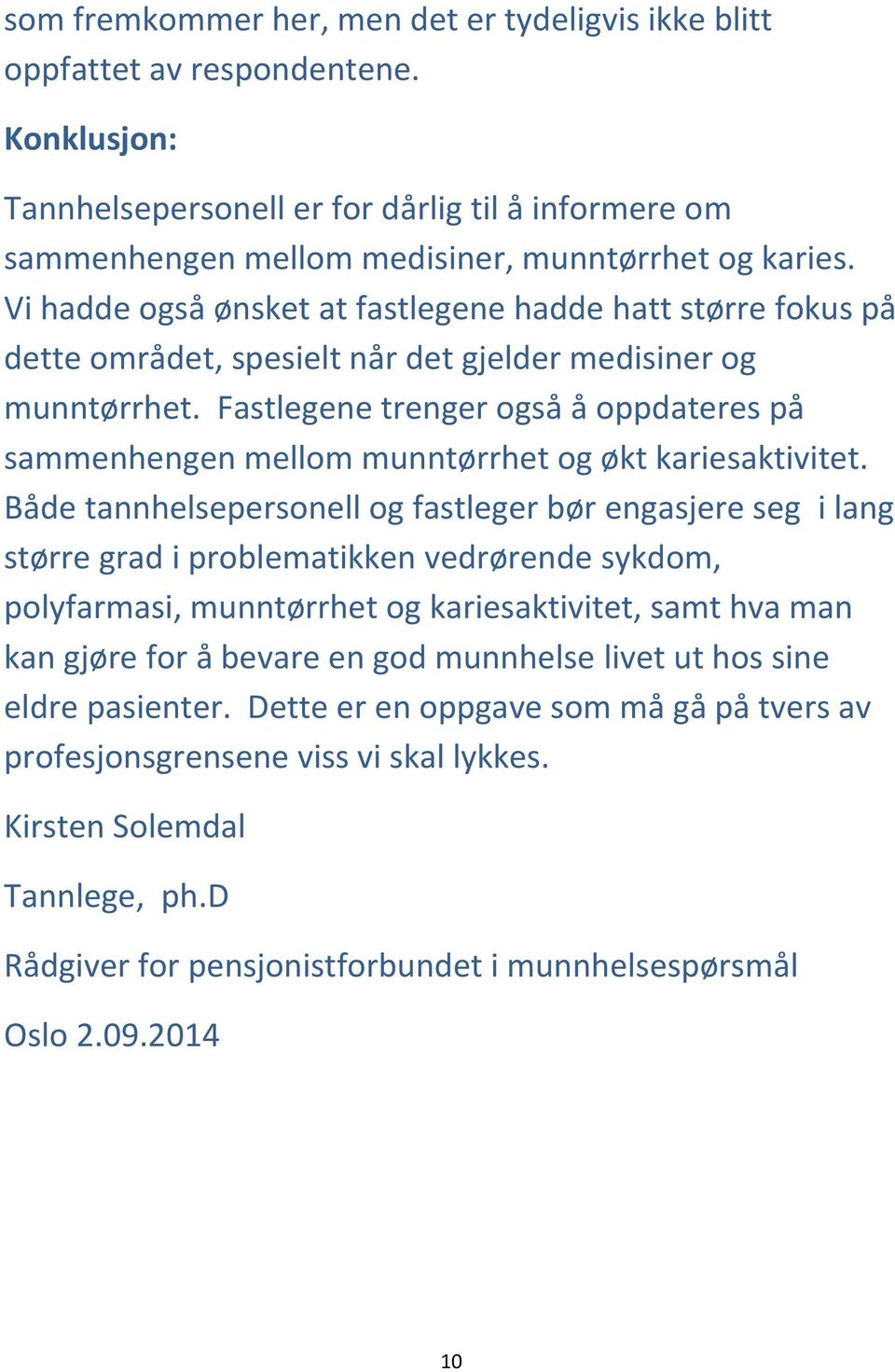 Fastlegene trenger også å oppdateres på sammenhengen mellom munntørrhet og økt kariesaktivitet.