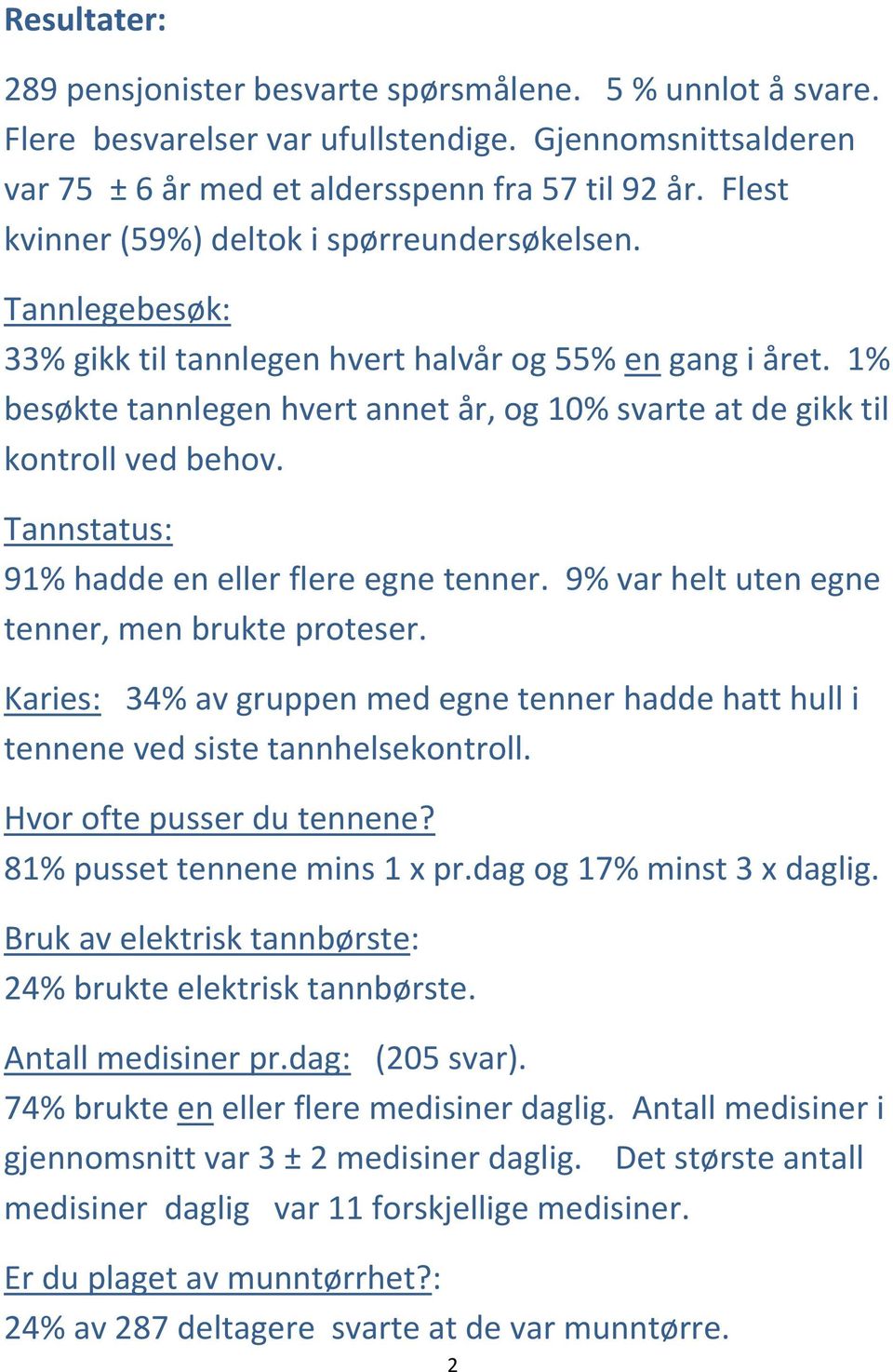 1% besøkte tannlegen hvert annet år, og 10% svarte at de gikk til kontroll ved behov. Tannstatus: 91% hadde en eller flere egne tenner. 9% var helt uten egne tenner, men brukte proteser.