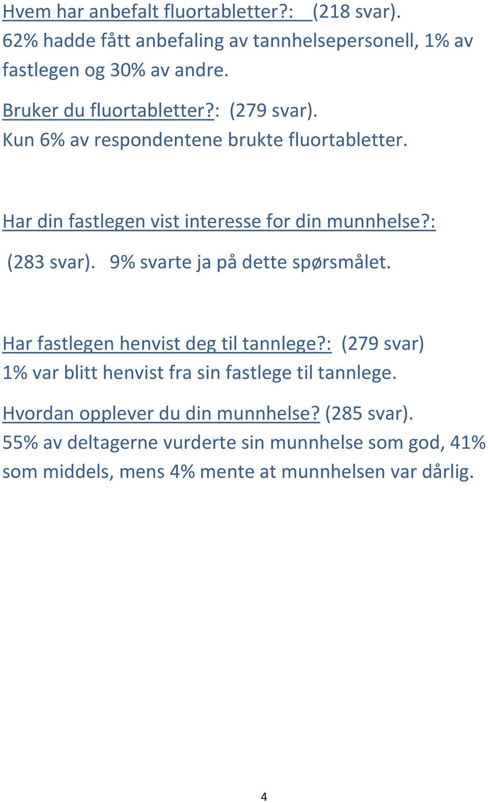 : (283 svar). 9% svarte ja på dette spørsmålet. Har fastlegen henvist deg til tannlege?