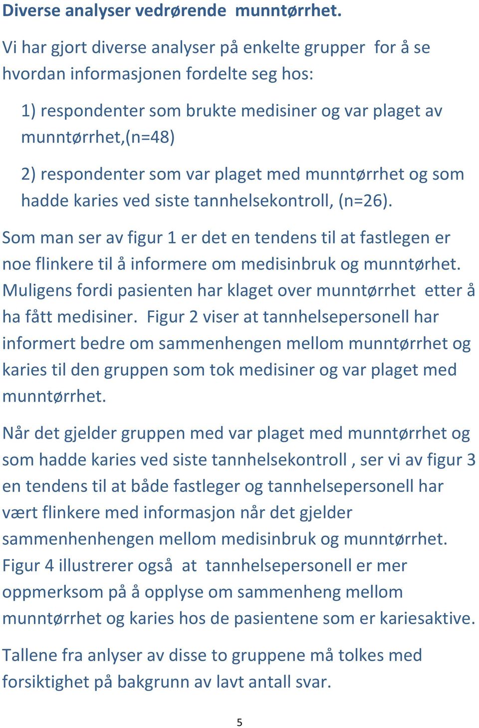 plaget med munntørrhet og som hadde karies ved siste tannhelsekontroll, (n=26). Som man ser av figur 1 er det en tendens til at fastlegen er noe flinkere til å informere om medisinbruk og munntørhet.