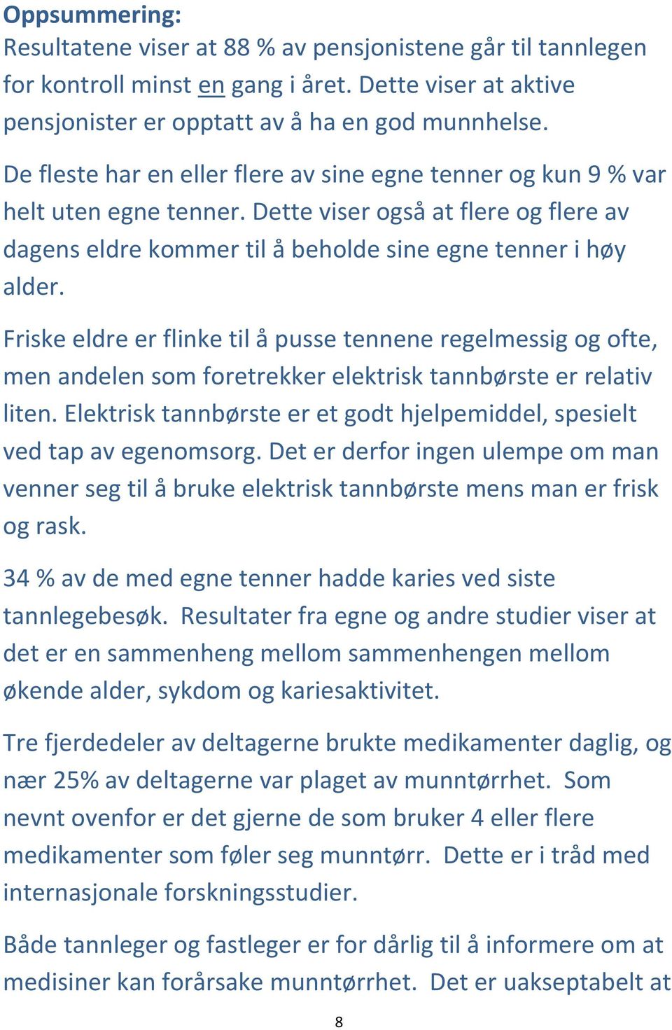 Friske eldre er flinke til å pusse tennene regelmessig og ofte, men andelen som foretrekker elektrisk tannbørste er relativ liten.