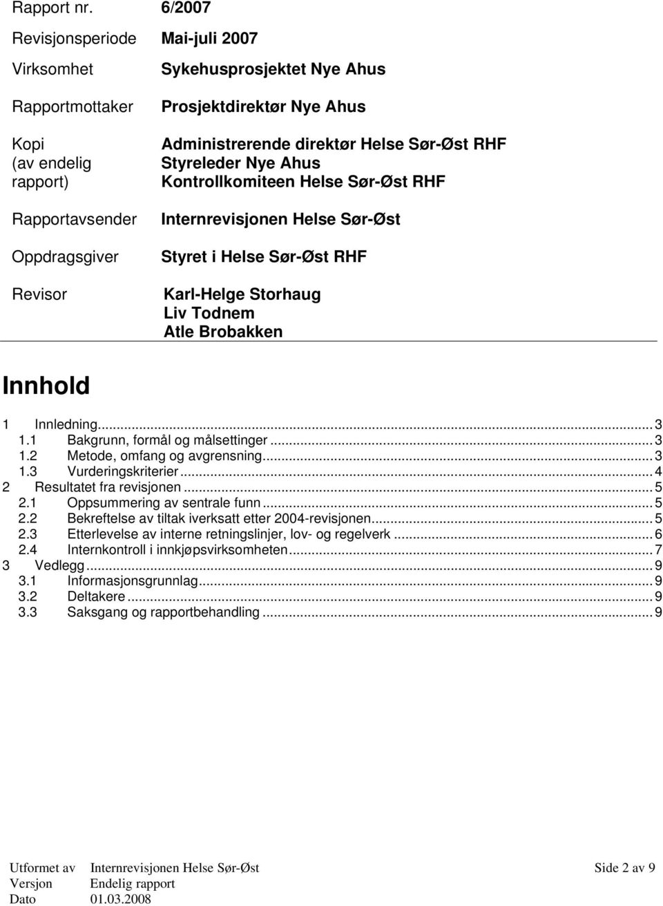 direktør Helse Sør-Øst RHF Styreleder Nye Ahus Kontrollkomiteen Helse Sør-Øst RHF Internrevisjonen Helse Sør-Øst Styret i Helse Sør-Øst RHF Karl-Helge Storhaug Liv Todnem Atle Brobakken Innhold 1