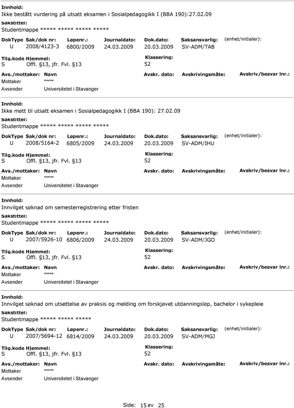 09 tudentmappe ***** ***** ***** ***** 2008/5164-2 6805/2009 V-ADM/H niversitetet i tavanger nnvilget søknad om semesterregistrering etter fristen tudentmappe *****