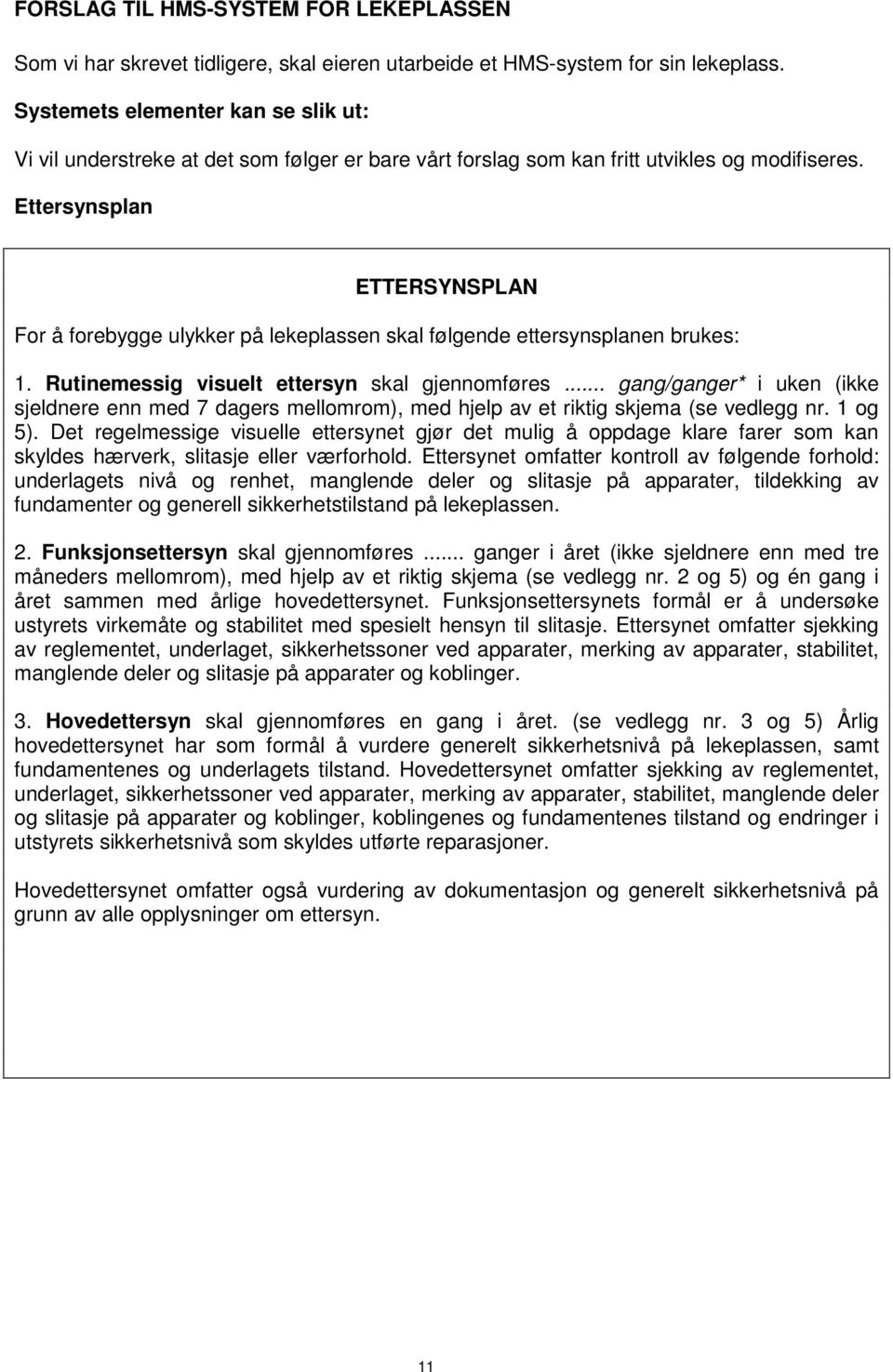 Ettersynsplan ETTERSYNSPLAN For å forebygge ulykker på lekeplassen skal følgende ettersynsplanen brukes: Rutinemessig visuelt ettersyn skal gjennomføres.