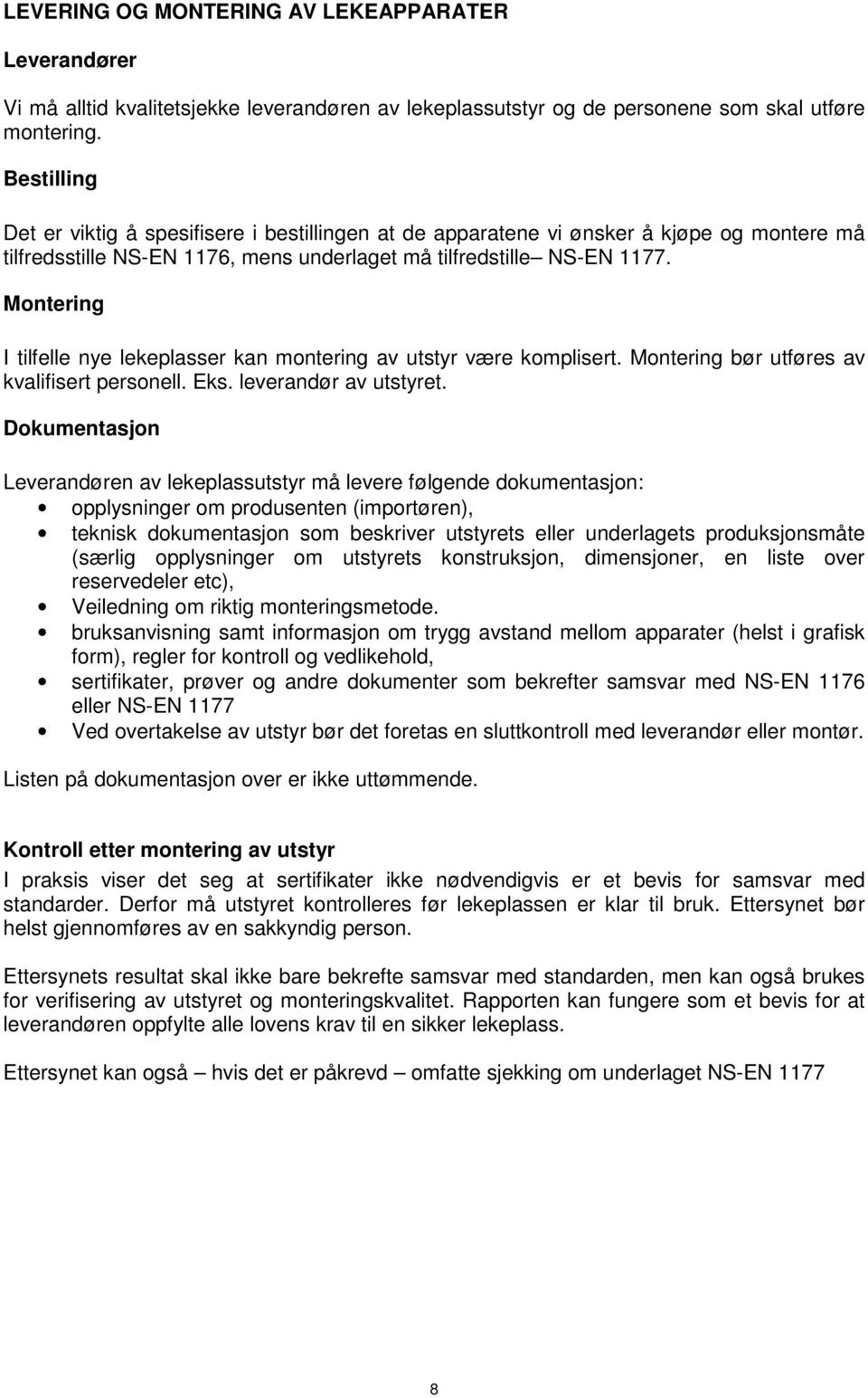 Montering I tilfelle nye lekeplasser kan montering av utstyr være komplisert. Montering bør utføres av kvalifisert personell. Eks. leverandør av utstyret.