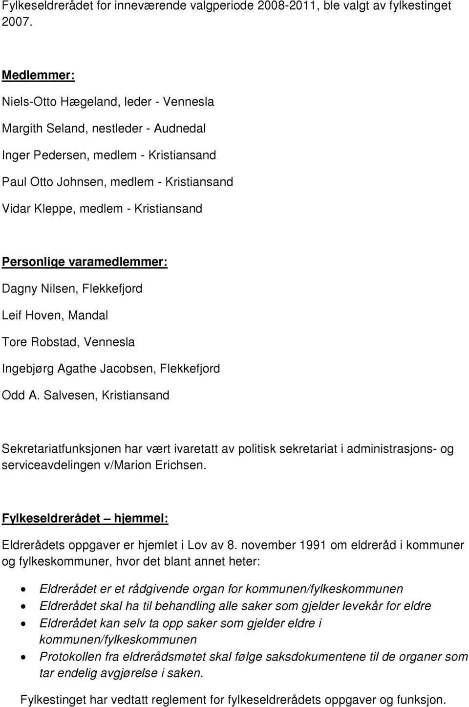 Kristiansand Personlige varamedlemmer: Dagny Nilsen, Flekkefjord Leif Hoven, Mandal Tore Robstad, Vennesla Ingebjørg Agathe Jacobsen, Flekkefjord Odd A.