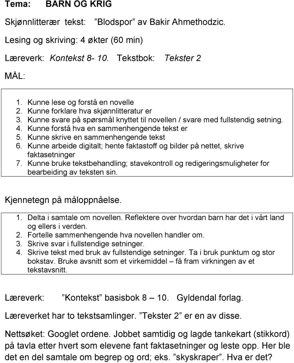 Kunne skrive en sammenhengende tekst 6. Kunne arbeide digitalt; hente faktastoff og bilder på nettet, skrive faktasetninger 7.