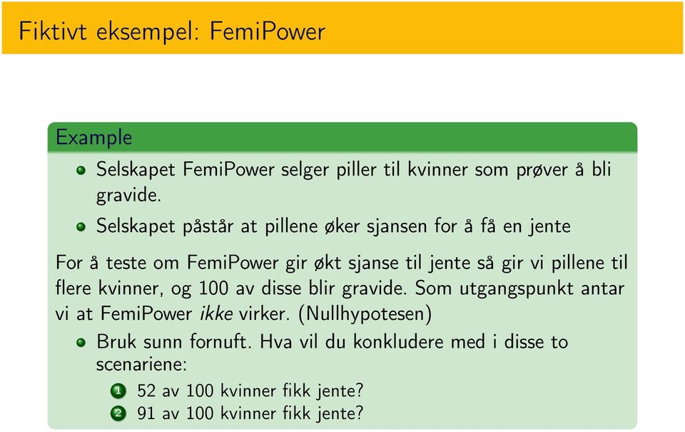 pillene til flere kvinner, og 100 av disse blir gravide. Som utgangspunkt antar vi at FemiPower ikke virker.