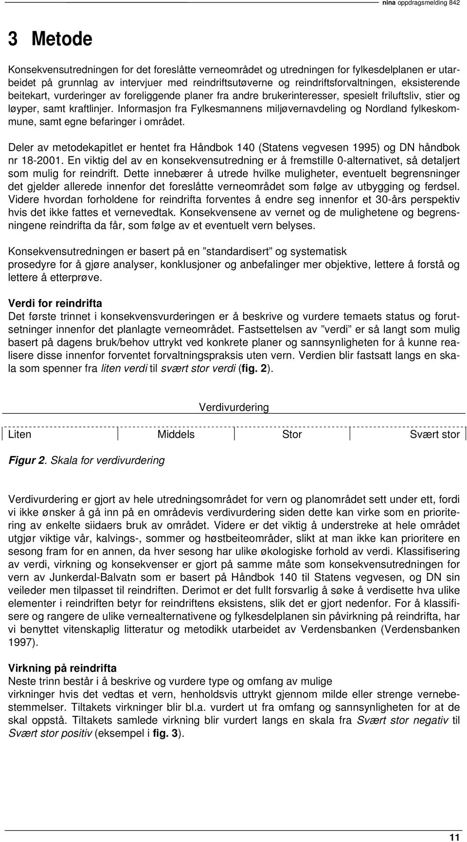 Informasjon fra Fylkesmannens miljøvernavdeling og Nordland fylkeskommune, samt egne befaringer i området.