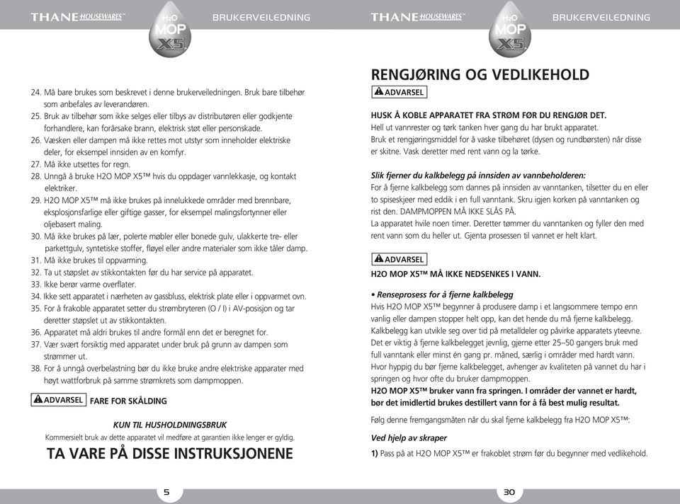 Væsken eller dampen må ikke rettes mot utstyr som inneholder elektriske deler, for eksempel innsiden av en komfyr. 27. Må ikke utsettes for regn. 28.