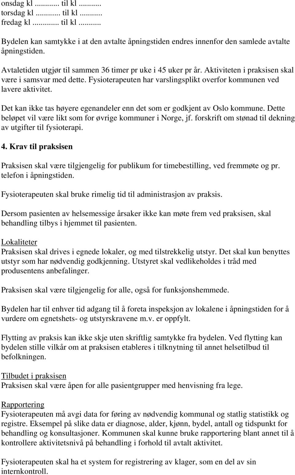 Det kan ikke tas høyere egenandeler enn det som er godkjent av Oslo kommune. Dette beløpet vil være likt som for øvrige kommuner i Norge, jf.