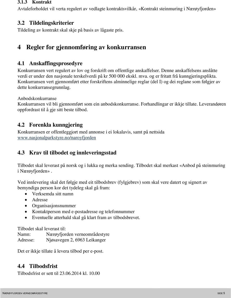 Denne anskaffelsens anslåtte verdi er under den nasjonale terskelverdi på kr 500 000 ekskl. mva. og er fritatt frå kunngjeringsplikta.