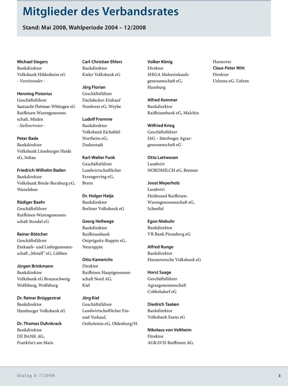 Raiffeisen-Warengenossenschaft Stendal eg Rainer Böttcher Einkaufs- und Liefergenossenschaft Metall eg, Lübben Jürgen Brinkmann Volksbank eg Braunschweig Wolfsburg, Wolfsburg Dr.