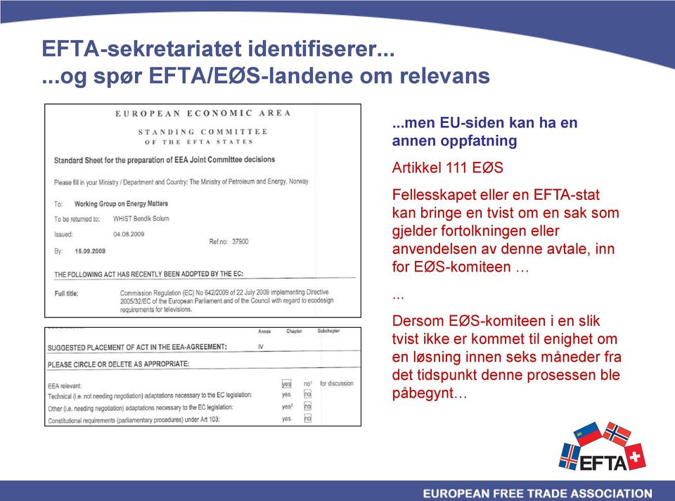 tvist om en sak som gjelder fortolkningen eller anvendelsen av denne avtale, inn for EØS-komiteen.