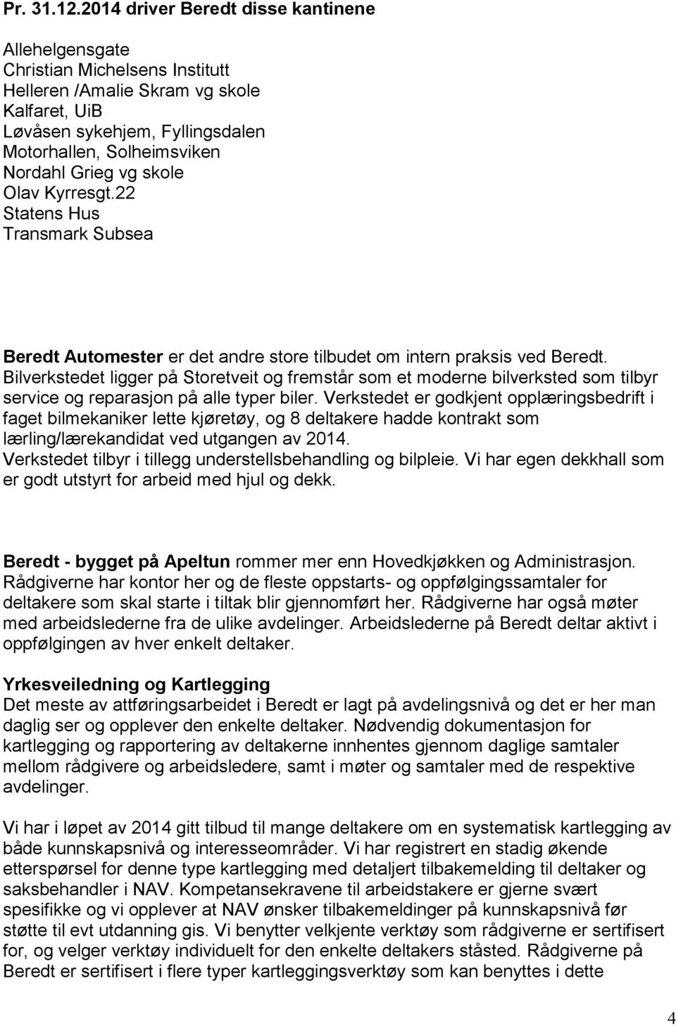 Grieg vg skole Olav Kyrresgt.22 Statens Hus Transmark Subsea Beredt Automester er det andre store tilbudet om intern praksis ved Beredt.