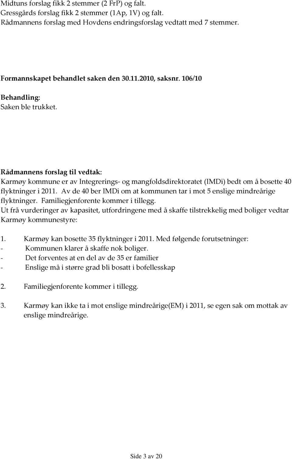 Rådmannens forslag til vedtak: Karmøy kommune er av Integrerings- og mangfoldsdirektoratet (IMDi) bedt om å bosette 40 flyktninger i 2011.