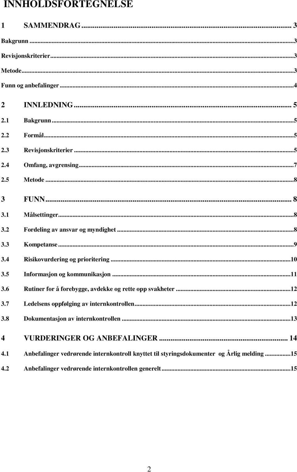 .. 11 3.6 Rutiner for å forebygge, avdekke og rette opp svakheter... 12 3.7 Ledelsens oppfølging av internkontrollen... 12 3.8 Dokumentasjon av internkontrollen.