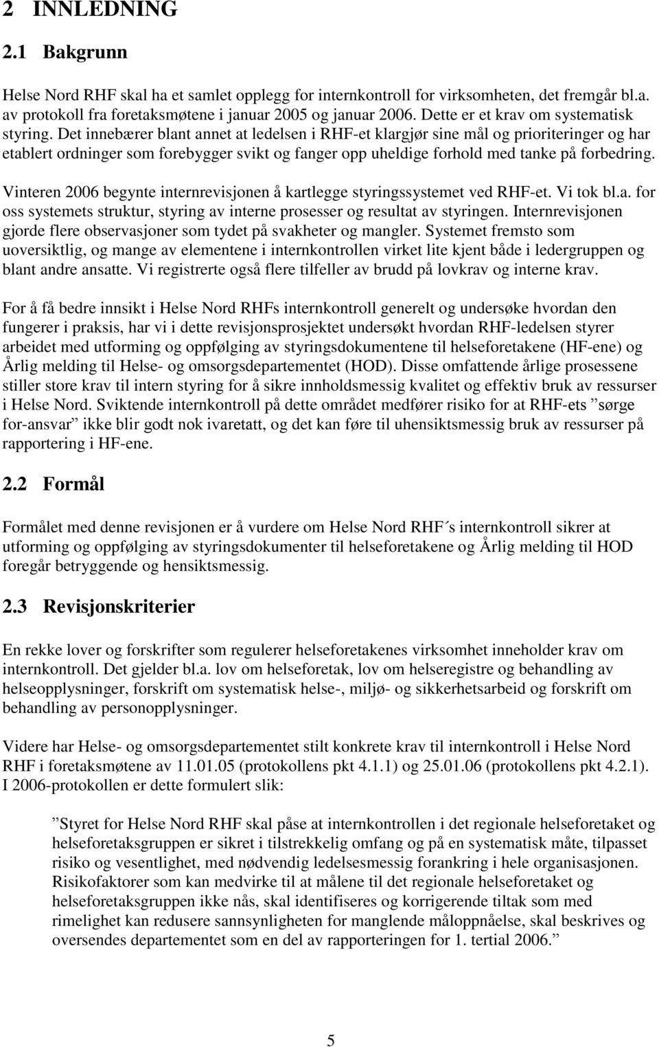 Det innebærer blant annet at ledelsen i RHF-et klargjør sine mål og prioriteringer og har etablert ordninger som forebygger svikt og fanger opp uheldige forhold med tanke på forbedring.