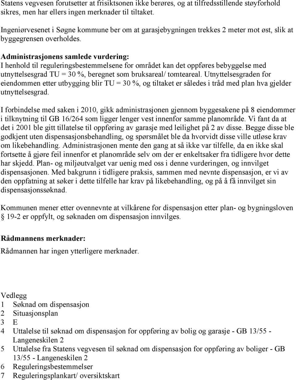 Administrasjonens samlede vurdering: I henhold til reguleringsbestemmelsene for området kan det oppføres bebyggelse med utnyttelsesgrad TU = 30 %, beregnet som bruksareal/ tomteareal.